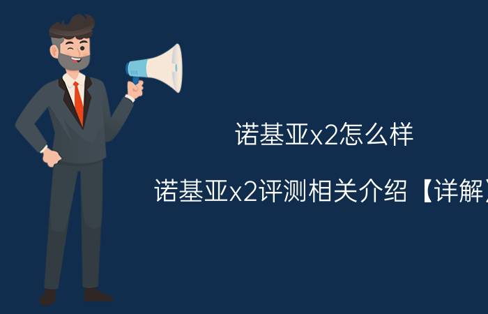 诺基亚x2怎么样 诺基亚x2评测相关介绍【详解】